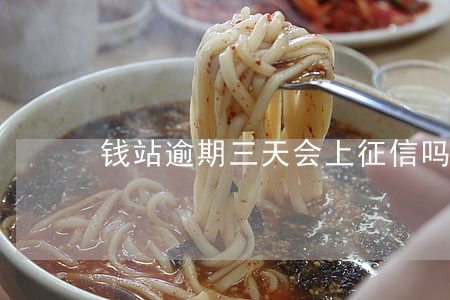 钱站逾期三天会上征信吗 钱站逾期三天会上征信吗