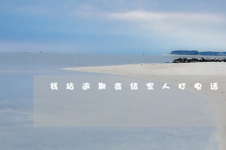 钱站逾期会给家人打电话么 钱站逾期会给家人打电话么