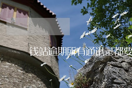 钱站逾期所有通讯录都要爆吗 钱站逾期所有通讯录都要爆吗