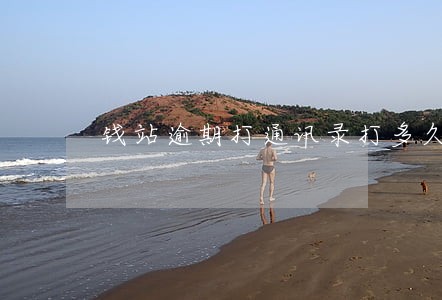钱站逾期打通讯录打多久会停 钱站逾期打通讯录打多久会停