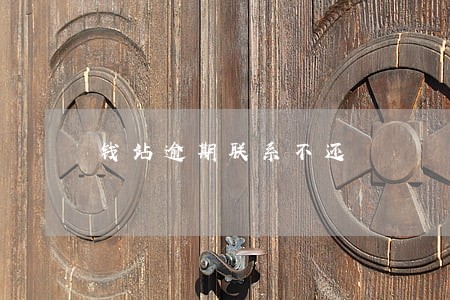 钱站逾期联系不还 钱站逾期联系不还