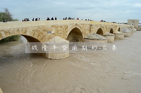 钱隆车贷逾期的后果 钱隆车贷逾期的后果