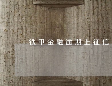 铁甲金融逾期上征信么 铁甲金融逾期上征信么