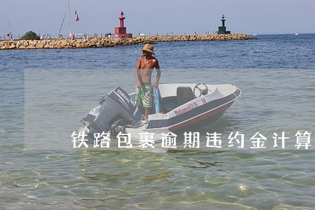 铁路包裹逾期违约金计算公式6 铁路包裹逾期违约金计算公式6