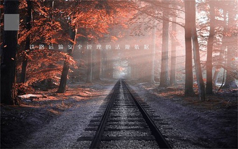 铁路运输安全管理的法规依据 铁路运输安全管理的法规依据