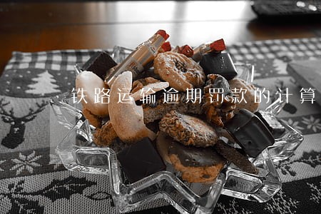 铁路运输逾期罚款的计算 铁路运输逾期罚款的计算