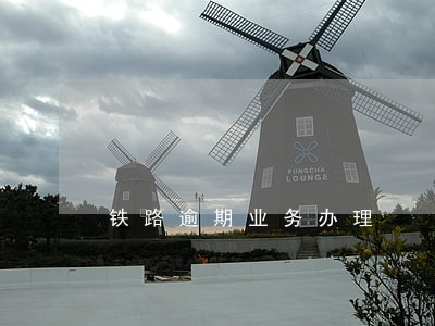 铁路逾期业务办理 铁路逾期业务办理
