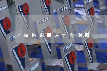 铁路逾期违约金例题 铁路逾期违约金例题