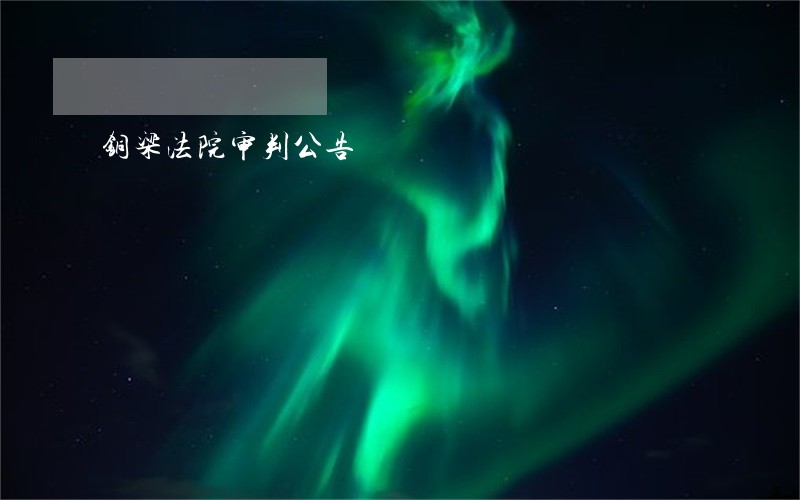 铜梁法院审判公告 铜梁法院审判公告