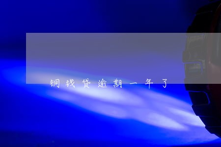 铜钱贷逾期一年了 铜钱贷逾期一年了