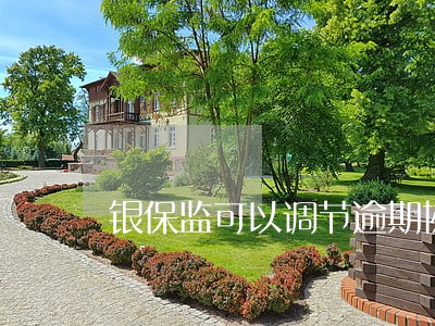 银保监可以调节逾期协商吗 银保监可以调节逾期协商吗