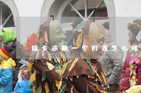 银卡逾期一个月会怎么样 银卡逾期一个月会怎么样