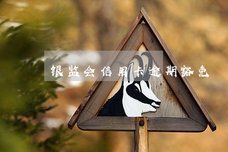 银监会信用卡逾期豁免 银监会信用卡逾期豁免