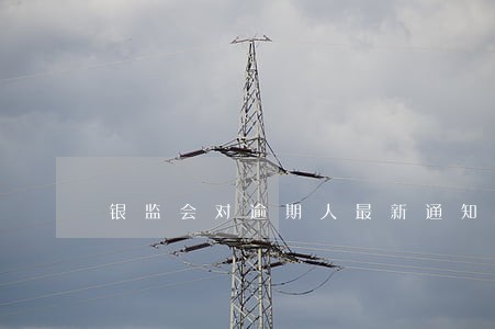 银监会对逾期人最新通知