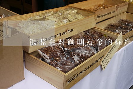 银监会对逾期发金的标准 银监会对逾期发金的标准