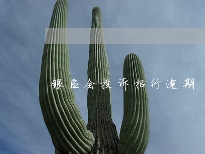 银监会投诉招行逾期 银监会投诉招行逾期