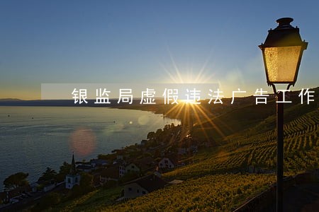 银监局虚假违法广告工作