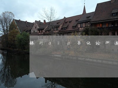 银行aip系统检测逾期等级 银行aip系统检测逾期等级