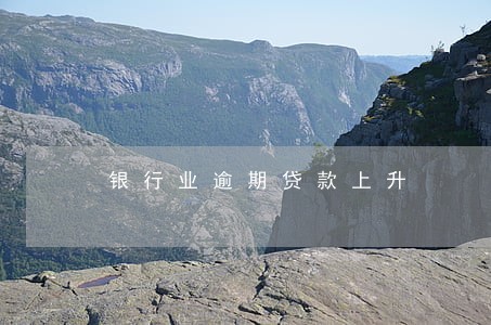 银行业逾期贷款上升 银行业逾期贷款上升
