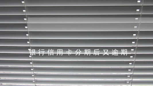 银行信用卡分期后又逾期 银行信用卡分期后又逾期