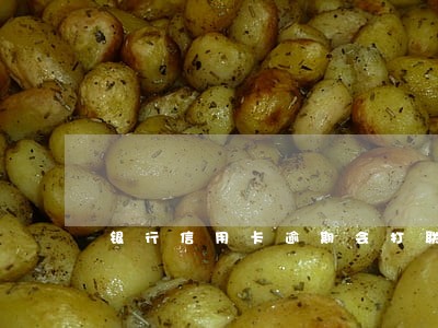 银行信用卡逾期会打联系电话吗 银行信用卡逾期会打联系电话吗