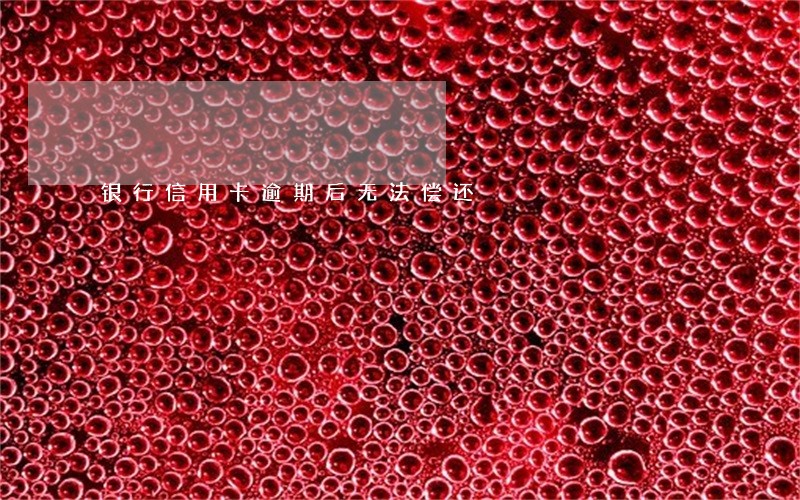 银行信用卡逾期后无法偿还 银行信用卡逾期后无法偿还