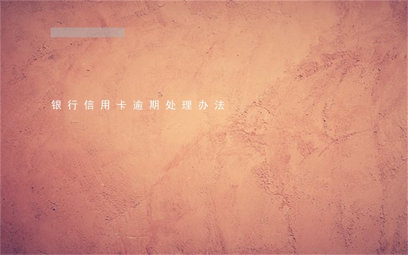 银行信用卡逾期处理办法 银行信用卡逾期处理办法
