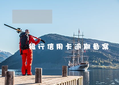 银行信用卡逾期备案 银行信用卡逾期备案