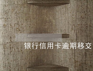 银行信用卡逾期移交第三方合法吗 银行信用卡逾期移交第三方合法吗
