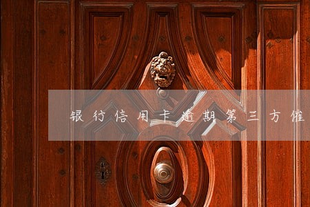 银行信用卡逾期第三方催收