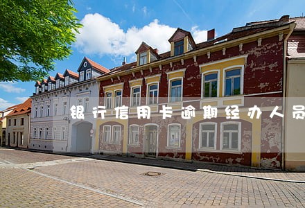银行信用卡逾期经办人员 银行信用卡逾期经办人员