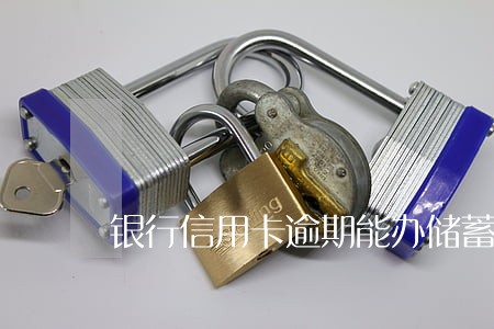 银行信用卡逾期能办储蓄卡吗