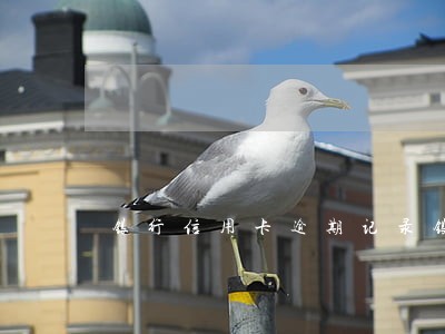 银行信用卡逾期记录银行共享