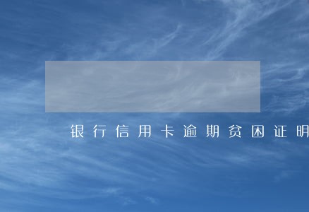 银行信用卡逾期贫困证明怎么写 银行信用卡逾期贫困证明怎么写