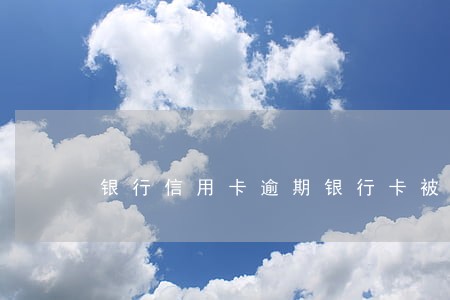 银行信用卡逾期银行卡被扣款