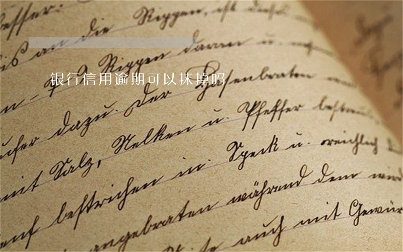 银行信用逾期可以抹掉吗 银行信用逾期可以抹掉吗