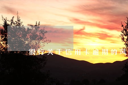 银行关于信用卡逾期的风险管控 银行关于信用卡逾期的风险管控