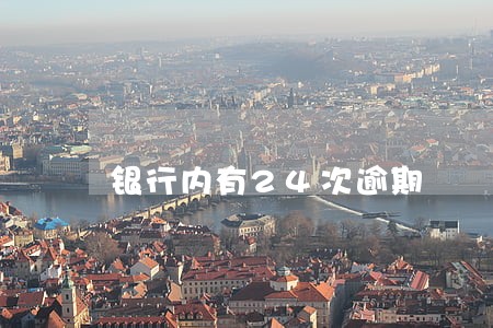 银行内有24次逾期 银行内有24次逾期