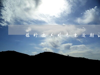 银行出具非恶意逾期证明文本 银行出具非恶意逾期证明文本