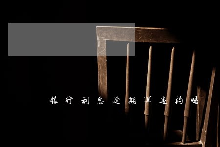 银行利息逾期算违约吗 银行利息逾期算违约吗