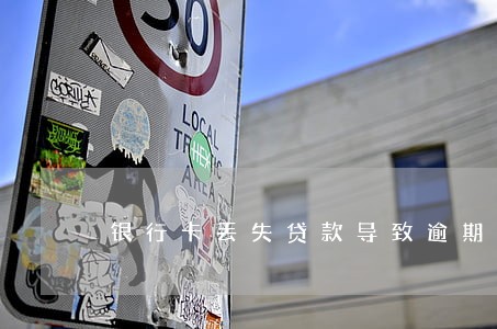 银行卡丢失贷款导致逾期 银行卡丢失贷款导致逾期