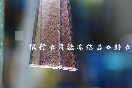 银行卡司法冻结后办新卡可以用吗 银行卡司法冻结后办新卡可以用吗