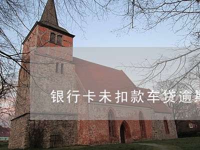 银行卡未扣款车贷逾期