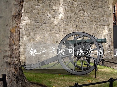 银行卡被司法冻结一直不通知 银行卡被司法冻结一直不通知