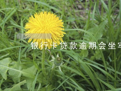 银行卡贷款逾期会坐牢吗 银行卡贷款逾期会坐牢吗