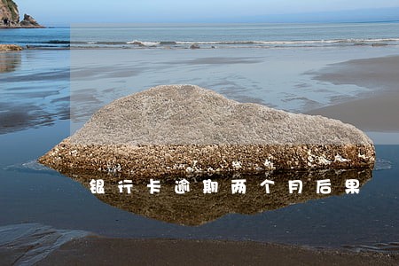银行卡逾期两个月后果 银行卡逾期两个月后果