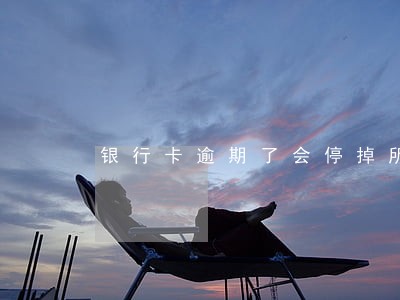 银行卡逾期了会停掉所有卡吗