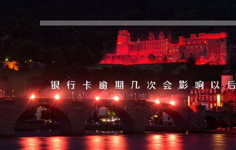 银行卡逾期几次会影响以后贷款 银行卡逾期几次会影响以后贷款