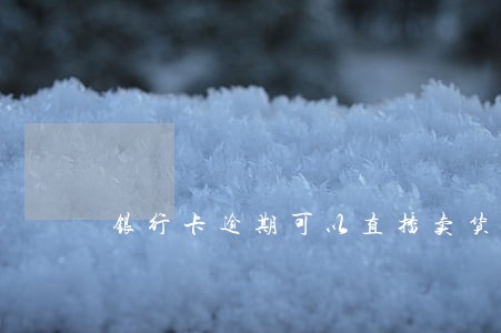 银行卡逾期可以直播卖货吗 银行卡逾期可以直播卖货吗