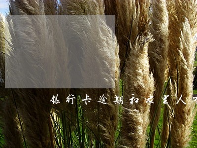 银行卡逾期和家里人有关系吗 银行卡逾期和家里人有关系吗